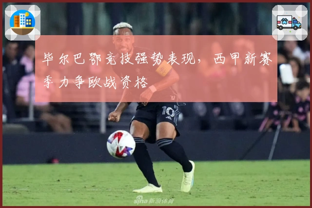 毕尔巴鄂竞技强势表现,西甲新赛季力争欧战资格